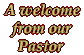 A special welcome from our pastor.